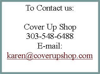Text Box: To Contact us:Cover Up Shop303-548-6488E-mail:karen@coverupshop.com 